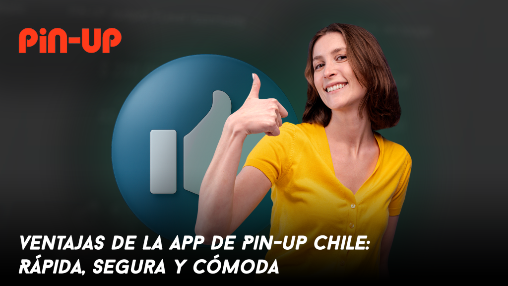 Ventajas de la App de Pin-up Chile: Rápida, Segura y Cómoda